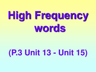 High Frequency words (P.3 Unit 13 - Unit 15)