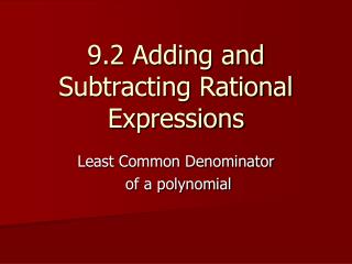 9.2 Adding and Subtracting Rational Expressions