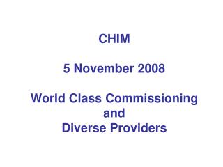 CHIM 5 November 2008 World Class Commissioning and Diverse Providers