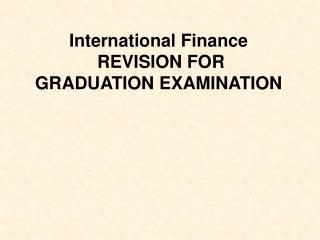 International Finance REVISION FOR GRADUATION EXAMINATION