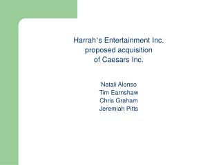 Harrah ’ s Entertainment Inc. proposed acquisition of Caesars Inc. Natali Alonso Tim Earnshaw