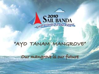 “AYO TANAM MANGROVE” Our mangrove is our future