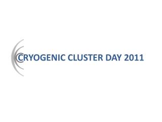 CRYOGENIC CLUSTER DAY 2011