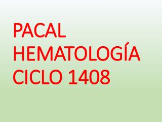 PACAL HEMATOLOGÍA CICLO 1408