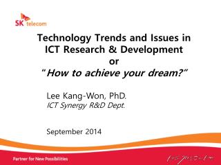 Technology Trends and Issues in ICT Research &amp; Development or “ How to achieve your dream?”