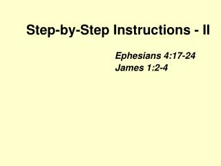 Step-by-Step Instructions - II Ephesians 4:17-24 				 James 1:2-4