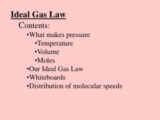 Ideal Gas Law C ontents: What makes pressure Temperature Volume Moles Our Ideal Gas Law