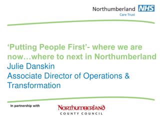 ‘Putting People First’- where we are now…where to next in Northumberland Julie Danskin