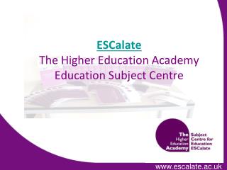 ESCalate The Higher Education Academy Education Subject Centre