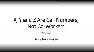 X, Y and Z Are Call Numbers, Not Co-Workers