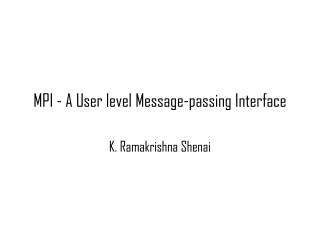 MPI - A User level Message-passing Interface