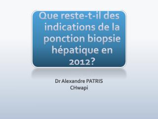 Que reste-t-il des indications de la ponction biopsie hépatique en 2012?