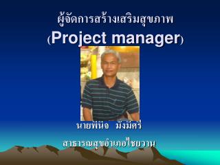 ผู้จัดการสร้างเสริมสุขภาพ ( Project manager )