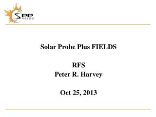 Solar Probe Plus FIELDS RFS Peter R. Harvey Oct 25, 2013