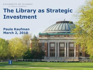 The Library as Strategic Investment Paula Kaufman March 2 , 2010