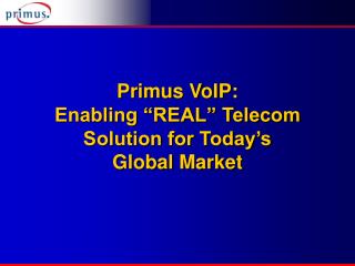 Primus VoIP: Enabling “REAL” Telecom Solution for Today’s Global Market