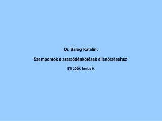 Dr. Balog Katalin: Szempontok a szerződéskötések ellenőrzéséhez ETI 2009. június 9.