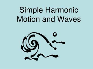 Simple Harmonic Motion and Waves