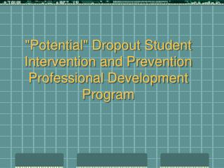 &quot;Potential&quot; Dropout Student Intervention and Prevention Professional Development Program