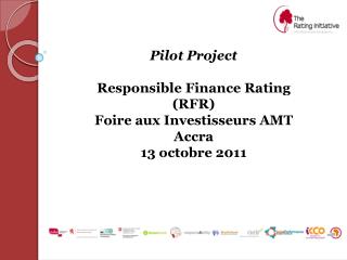 Pilot Project Responsible Finance Rating (RFR) Foire aux Investisseurs AMT Accra 13 octobre 2011