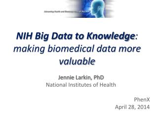 NIH Big Data to Knowledge : making biomedical data more valuable
