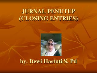 JURNAL PENUTUP (CLOSING ENTRIES) by. Dewi Hastuti S. Pd