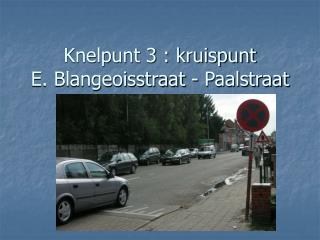 Knelpunt 3 : kruispunt E. Blangeoisstraat - Paalstraat