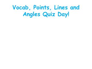 Vocab , Points, Lines and Angles Quiz Day!