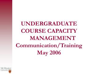 UNDERGRADUATE COURSE CAPACITY MANAGEMENT Communication/Training May 2006