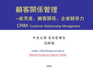 顧客關係管理 ─能見度、顧客關係、企業競爭力 CRM: Customer Relationship Management