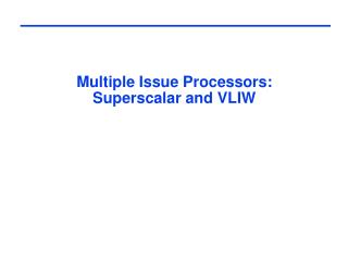 Multiple Issue Processors: Superscalar and VLIW