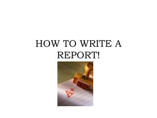 HOW TO WRITE A REPORT!