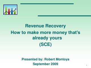 Revenue Recovery How to make more money that’s already yours (SCE) Presented by: Robert Montoya