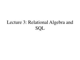 Lecture 3: Relational Algebra and SQL