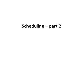 Scheduling – part 2