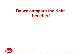 Do we compare the right benefits?