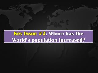 Key Issue #2 : Where has the World’s population increased?