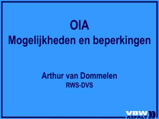 OIA Mogelijkheden en beperkingen Arthur van Dommelen RWS-DVS