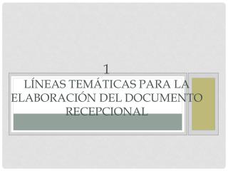 1 Líneas temáticas para la elaboración del Documento Recepcional