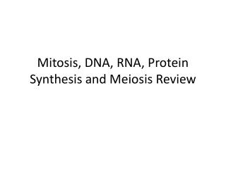 Mitosis, DNA, RNA, Protein Synthesis and Meiosis Review