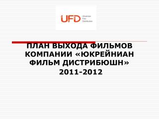 ПЛАН ВЫХОДА ФИЛЬМОВ КОМПАНИИ «ЮКРЕЙНИАН ФИЛЬМ ДИСТРИБЮШН» 2011-2012