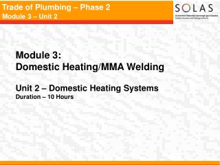 Module 3: Domestic Heating/MMA Welding Unit 2 – Domestic Heating Systems Duration – 10 Hours