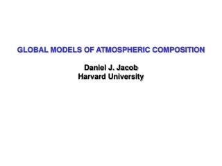 GLOBAL MODELS OF ATMOSPHERIC COMPOSITION Daniel J. Jacob Harvard University