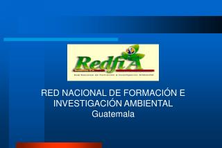 RED NACIONAL DE FORMACIÓN E INVESTIGACIÓN AMBIENTAL Guatemala
