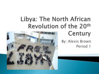 Libya: The North African Revolution of the 20 th Century