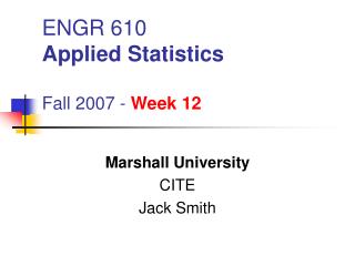 ENGR 610 Applied Statistics Fall 2007 - Week 12
