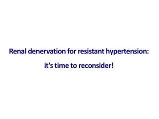 Renal denervation for resistant h ypertension: it’s time to reconsider!