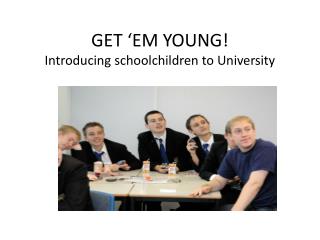GET ‘EM YOUNG! Introducing schoolchildren to University