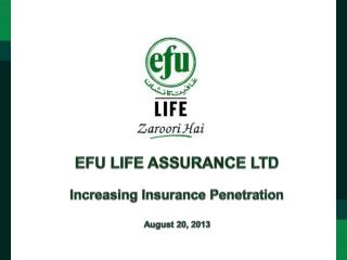 EFU LIFE ASSURANCE LTD Increasing Insurance Penetration August 20, 2013