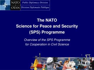 The NATO Science for Peace and Security (SPS) Programme Overview of the SPS Programme